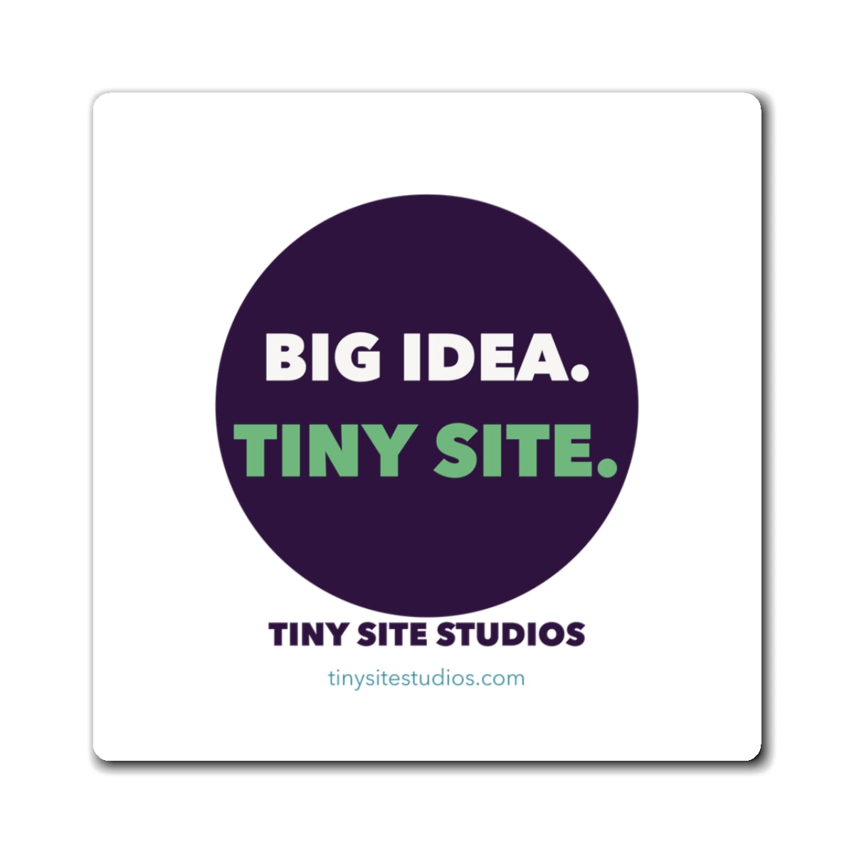 Big Idea. Tiny Site. Magnet — 3 in